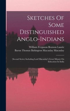 Sketches Of Some Distinguished Anglo-indians: (second Series) Including Lord Macaulay's Great Minute On Education In India