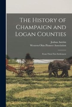 The History of Champaign and Logan Counties: From Their First Settlement - Antrim, Joshua