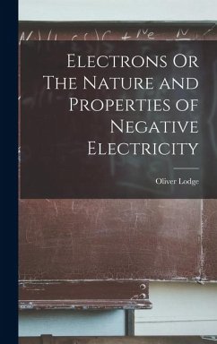 Cover Electrons Or The Nature and Properties of Negative Electricity