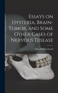 Essays on Hysteria, Brain-tumor, and Some Other Cases of Nervous Disease - Jacobi, Mary Putnam
