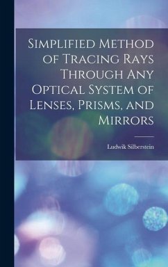 Simplified Method of Tracing Rays Through Any Optical System of Lenses, Prisms, and Mirrors - Silberstein, Ludwik