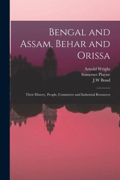 Bengal and Assam, Behar and Orissa: Their History, People, Commerce and Industrial Resources - Playne, Somerset; Bond, Jw; Wright, Arnold