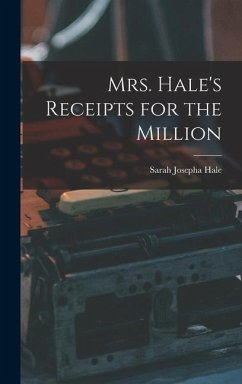 Mrs. Hale's Receipts for the Million - Hale, Sarah Josepha