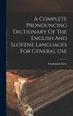 A Complete Pronouncing Dictionary Of The English And Slovene Languages For General Use