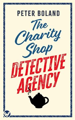 THE CHARITY SHOP DETECTIVE AGENCY an absolutely gripping cozy mystery filled with twists and turns - Boland, Peter