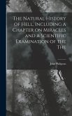 The Natural History of Hell, Including a Chapter on Miracles and a Scientific Examination of the The