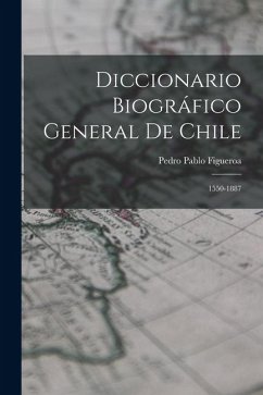 Cover Diccionario Biográfico General De Chile: 1550-1887