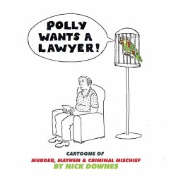 Polly Wants A Lawyer: Cartoons of Murder, Mayhem & Criminal Mischief - Downes, Nick