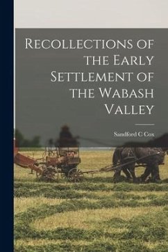 Recollections of the Early Settlement of the Wabash Valley - Cox, Sandford C.