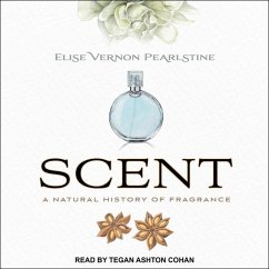 Scent: A Natural History of Fragrance - Pearlstine, Elise Vernon