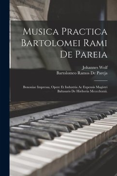 Cover Musica Practica Bartolomei Rami De Pareia: Bononiae Impressa, Opere Et Industria Ac Expensis Magistri Baltasaris De Hiriberia Mcccclxxxii.