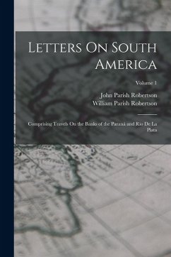 Cover Letters On South America: Comprising Travels On the Banks of the Paraná and Rio De La Plata; Volume 1