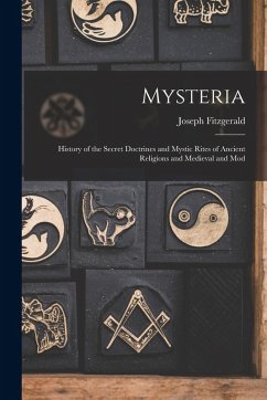 Mysteria: History of the Secret Doctrines and Mystic Rites of Ancient Religions and Medieval and Mod - Fitzgerald, Joseph