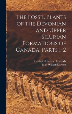 The Fossil Plants of the Devonian and Upper Silurian Formations of Canada, Parts 1-2 - Dawson, John William