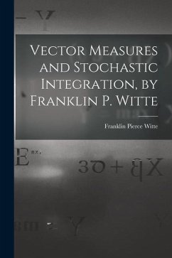 Vector Measures and Stochastic Integration, by Franklin P. Witte - Witte, Franklin Pierce