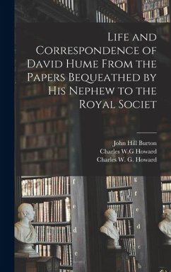 Life and Correspondence of David Hume From the Papers Bequeathed by his Nephew to the Royal Societ - Burton, John Hill; Hay, Alexander; Howard, Alexande