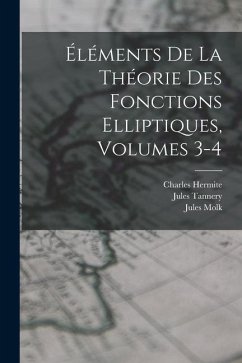 Éléments De La Théorie Des Fonctions Elliptiques, Volumes 3-4 - Tannery, Jules; Hermite, Charles; Molk, Jules