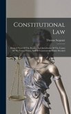 Constitutional Law: Being A View Of The Practice And Jurisdiction Of The Courts Of The United States, And Of Constitutional Points Decided