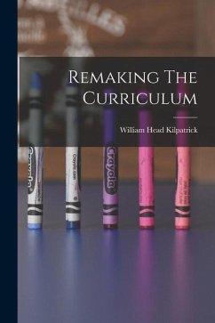 Remaking The Curriculum - Kilpatrick, William Head