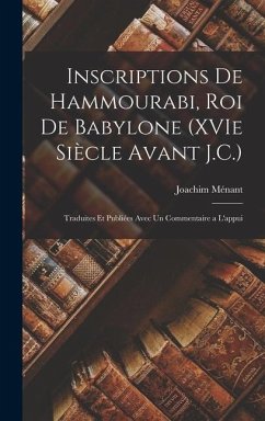 Inscriptions de Hammourabi, roi de Babylone (XVIe siècle avant J.C.); traduites et publiées avec un commentaire a l'appui - Ménant, Joachim