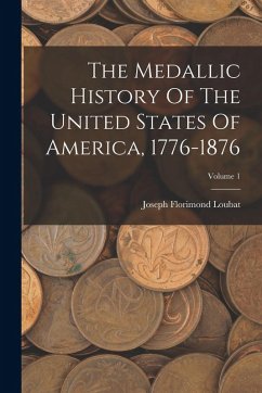 The Medallic History Of The United States Of America, 1776-1876; Volume 1 - Loubat, Joseph Florimond