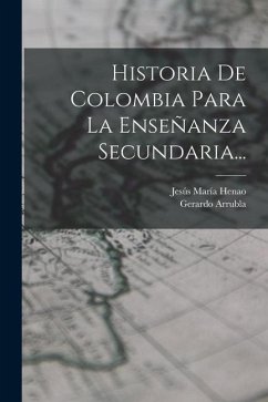 Historia De Colombia Para La Enseñanza Secundaria... - Henao, Jesús María; Arrubla, Gerardo