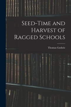 Seed-Time and Harvest of Ragged Schools - Guthrie, Thomas