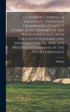 Geiriadur cymraeg a saesonaeg, ynghyd a grammadeg o iaith y cymry. A dictionary of the Welsh language, with English synonymes and explanations. To which is prefixed A grammar of the Welsh language - Spurrell, William