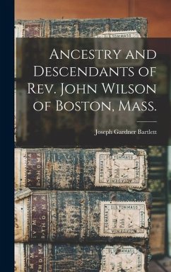 Ancestry and Descendants of Rev. John Wilson of Boston, Mass. - Bartlett, Joseph Gardner