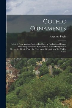 Cover Gothic Ornaments: Selected From Various Ancient Buildings in England and France Exhibiting Numerous Specimens of Every Description of De