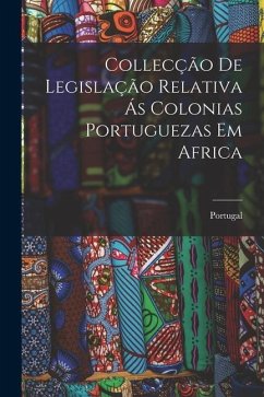 Collecção de Legislação Relativa ás Colonias Portuguezas em Africa - Portugal
