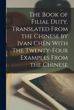 The Book of Filial Duty. Translated From the Chinese by Ivan Chên With The Twenty-four Examples From the Chinese - Anonymous