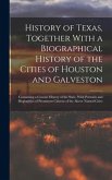 History of Texas, Together With a Biographical History of the Cities of Houston and Galveston; Containing a Concise History of the State, With Portrai
