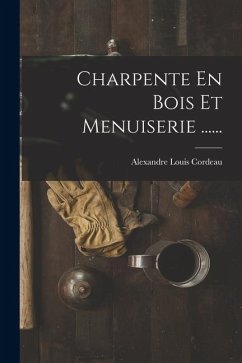 Charpente En Bois Et Menuiserie ...... - Cordeau, Alexandre Louis
