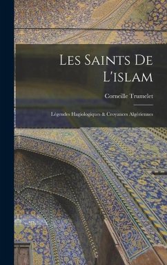 Les Saints De L'islam: Légendes Hagiologiques & Croyances Algériennes - Trumelet, Corneille