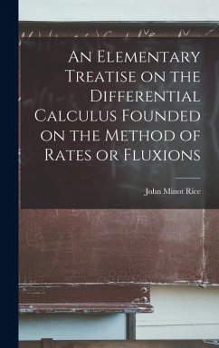 An Elementary Treatise on the Differential Calculus Founded on the Method of Rates or Fluxions - Minot, Rice John