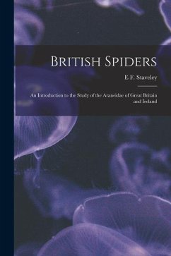 British Spiders: An Introduction to the Study of the Araneidae of Great Britain and Ireland - Staveley, E. F.