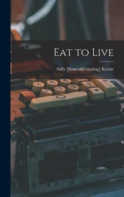 Eat to Live - Keene, Sally [From Old Catalog]