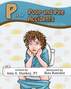 P is for Poop and Pee Accidents: A Child's View - Sturkey, Amy E.