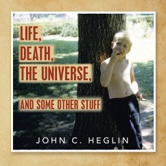 Life, Death, the Universe, and Some Other Stuff - Heglin, John C.