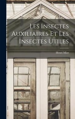 Les Insectes Auxiliaires Et Les Insectes Utiles - Miot, Henri