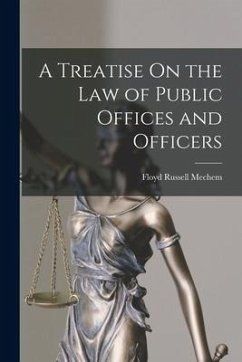 A Treatise On the Law of Public Offices and Officers - Mechem, Floyd Russell