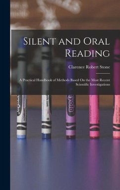 Silent and Oral Reading: A Practical Handbook of Methods Based On the Most Recent Scientific Investigations - Stone, Clarence Robert