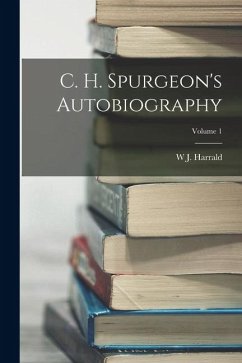 C. H. Spurgeon's Autobiography; Volume 1 - Harrald, W. J. C. H. Spurgeon's Autobiography; Volume 1 - Harrald, W. J.