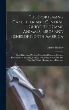 The Sportsman's Gazetteer and General Guide. The Game Animals, Birds and Fishes of North America - Hallock, Charles