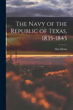 The Navy of the Republic of Texas, 1835-1845 - Dienst, Alex