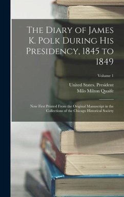 The Diary of James K. Polk During His Presidency, 1845 to 1849 - Quaife, Milo Milton