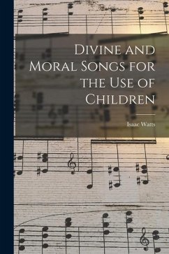 Divine and Moral Songs for the Use of Children - Watts, Isaac