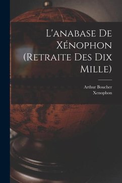 L'anabase De Xénophon (retraite Des Dix Mille) - Xenophon; Boucher, Arthur