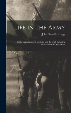 Life in the Army: In the Departments of Virginia, and the Gulf, Including Observations In New Orlea - Gregg, John Chandler